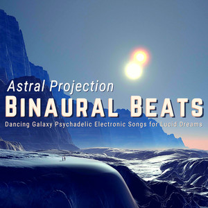 Astral Projection Binaural Beats - Dancing Galaxy Psychadelic Electronic Songs for Lucid Dreams