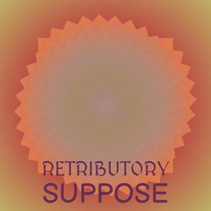 Retributory Suppose