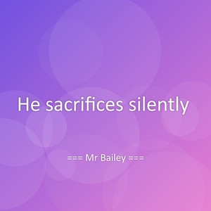 He sacrifices silently