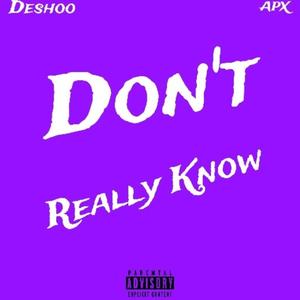 Don't Really Know (feat. APX) (Explicit)