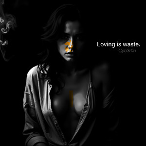 Loving is waste