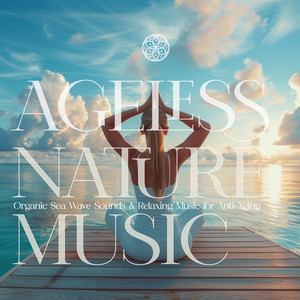 AGELESS NATURE MUSIC: Organic Sea Wave Sounds & Relaxing Music for Anti-Aging