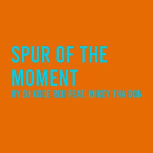 Spur Of The Moment (feat. Mikey Tha Don)