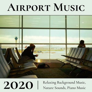 Airport Music 2020: Relaxing Background Music, Nature Sounds, Piano Music