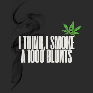 I Think,I Smoke A 1000 Blunts (Explicit)