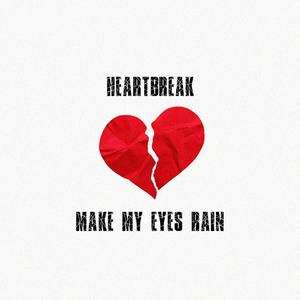 HEARTBREAK MAKE MY EYES RAIN (Explicit)