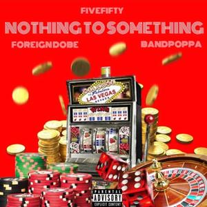 Nothing To Something (feat. Foreign Dobe & Bandpoppa) (Explicit)
