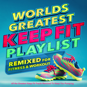 Worlds Greatest Keep Fit Playlist - Remixed for Fitness and Workout