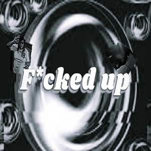 F*%ked up (Explicit)