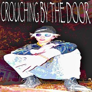 CROUCHING BY THE DOOR (Explicit)