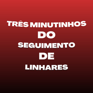 TRÊS MINUTINHOS DO SEGUIMENTO DE LINHARES (Explicit)