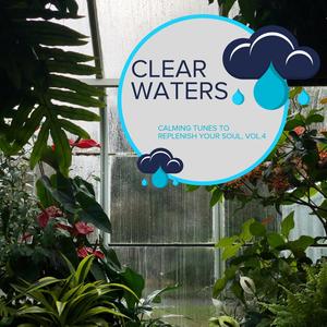 Clear Waters - Calming Tunes to Replenish Your Soul, Vol.4