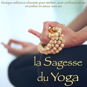 La sagesse du yoga – Musique ambiance relaxante pour méditer, avoir confiance en soi et tomber en amour aves soi