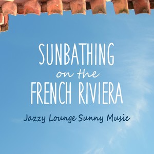 Sunbathing on the French Riviera - Jazzy Lounge Sunny Music