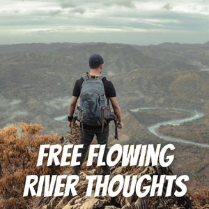 Free Flowing River Thoughts