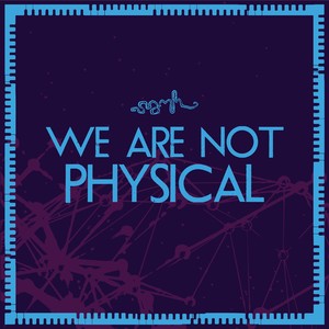 We Are Not Physical