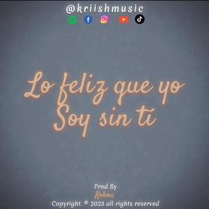 Lo feliz que yo soy sin ti