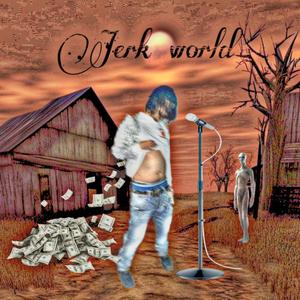 Jerk world (Explicit)