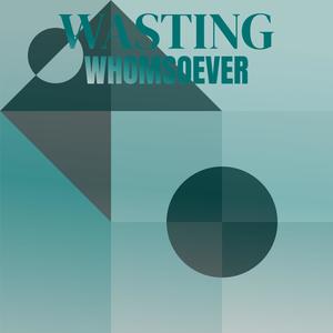 Wasting Whomsoever