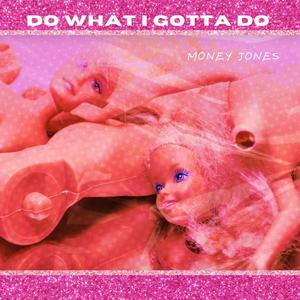 DO WHAT I GOTTA DO (Explicit)