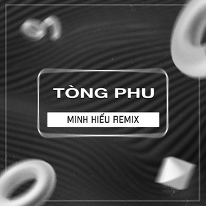 Tòng Phu (Minh Hiếu Remix)