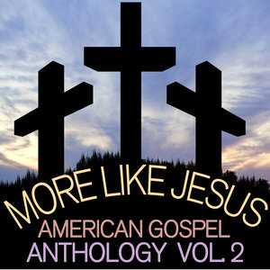 More Like Jesus: American Gospel Anthology, Vol. 2