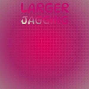 Larger Jagging