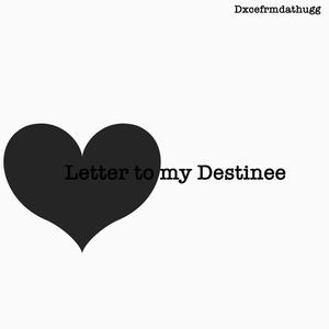 Letter to my destinee (Explicit)