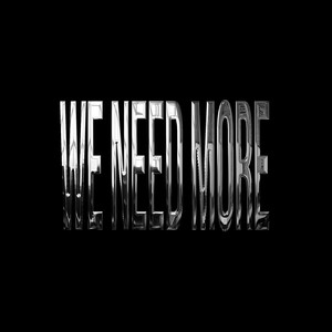 WE NEED MORE (Explicit)