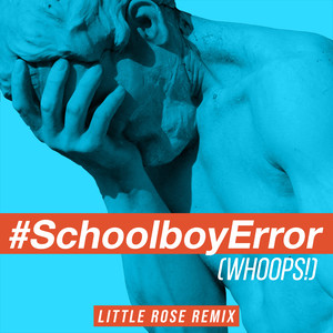 Schoolboy Error(Whoops!) (Little Rose Remix)