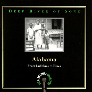 Deep River Of Song: Alabama, "From Lullabies To Blues" - The Alan Lomax Collection