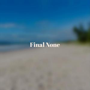 Final None