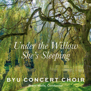 BYU Concert Choir - Under the Willow She's Sleeping (Arr. B. Wells)