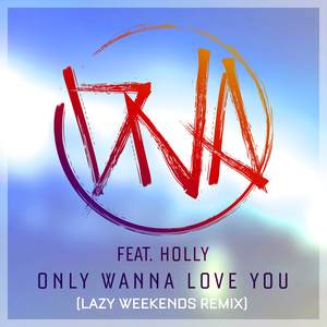 Only Wanna Love You (Lazy Weekends Remix)