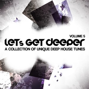 Let's Get Deeper, Vol. 5 (A Collection of Unique Deep House Tunes)