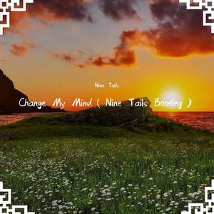 Change My Mind（Nine Tails Bootleg）