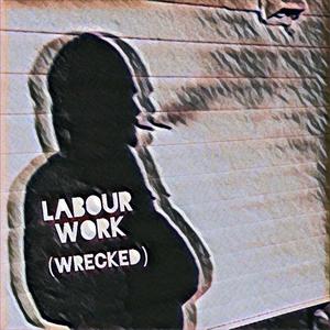 Labour Work (Wrecked) (Explicit)