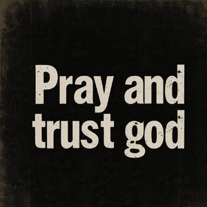 Pray and trust god