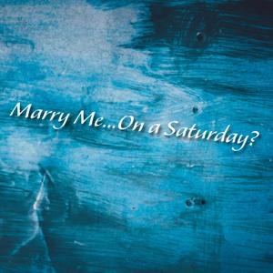 Marry Me... On a Saturday?