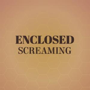 Enclosed Screaming