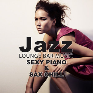 Jazz Lounge Bar Music: Sexy Piano & Sax Chill, Background Instrumental Music, Relaxing Smooth Jazz