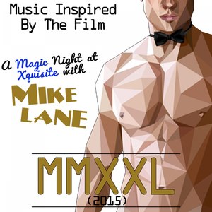 Music Inspired by the Film: Mmxxl (2015): A Magic Night at Xquisite with Mike Lane