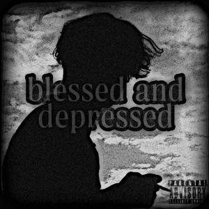 Blessed and Depressed (Explicit)