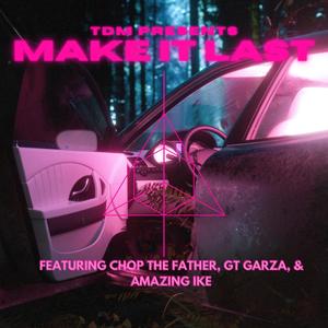 Make it Last (feat. Chop the Father, GT Garza & Amazing Ike) (Explicit)