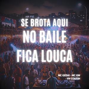 SE BROTA AQUI NO BAILE FICA LOUCA (feat. Mc Gw & MC Gedai ) [Explicit]