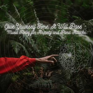 Give Yourself Time, It Will Pass - Music Relief for Anxiety and Panic Attacks