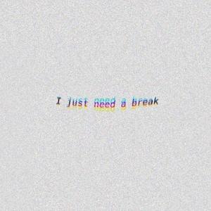 i just need a break (Explicit)