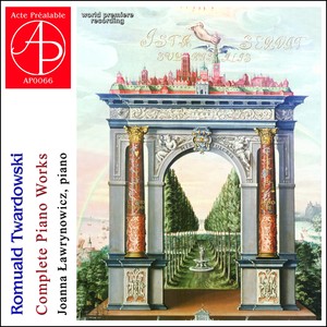 Romuald Twardowski: Complete Piano Works (World Premiere Recording)