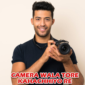 Camera Wala Tore Kahachhiyo Re