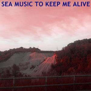 Sea Music To Keep Me Alive
